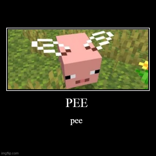 pee | PEE | pee | image tagged in minecraft,cursed | made w/ Imgflip demotivational maker