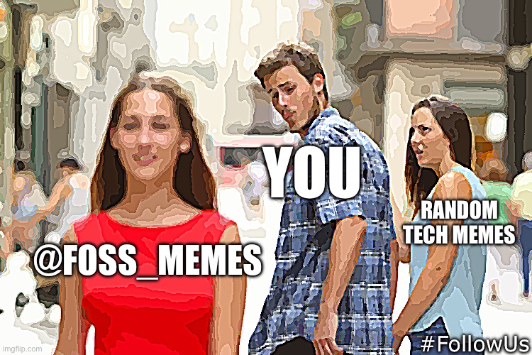 Who df is foss_memes | YOU; RANDOM TECH MEMES; @FOSS_MEMES; #FollowUs | image tagged in memes,distracted boyfriend | made w/ Imgflip meme maker