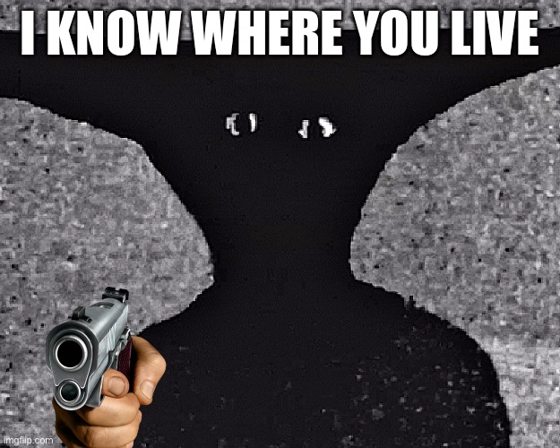 I KNOW WHERE YOU LIVE | made w/ Imgflip meme maker