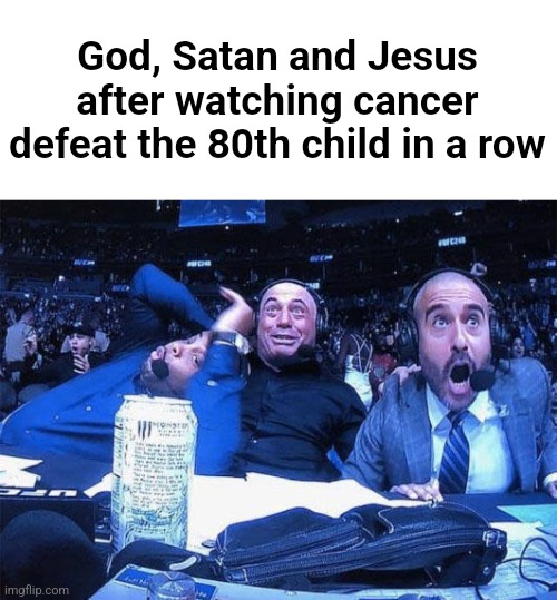 God, Satan and Jesus after watching cancer defeat the 80th child in a row | made w/ Imgflip meme maker