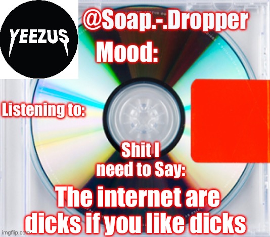 Soap’s Yeezus Template | The internet are dicks if you like dicks | image tagged in soap s yeezus template | made w/ Imgflip meme maker