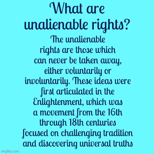 The Right To Protect Your Own Life Is An Unalienable Right | What are unalienable rights? The unalienable rights are those which can never be taken away, either voluntarily or involuntarily. These ideas were first articulated in the Enlightenment, which was a movement from the 16th through 18th centuries focused on challenging tradition and discovering universal truths | image tagged in unalienable,civil rights,human rights,women rights,animal rights,memes | made w/ Imgflip meme maker
