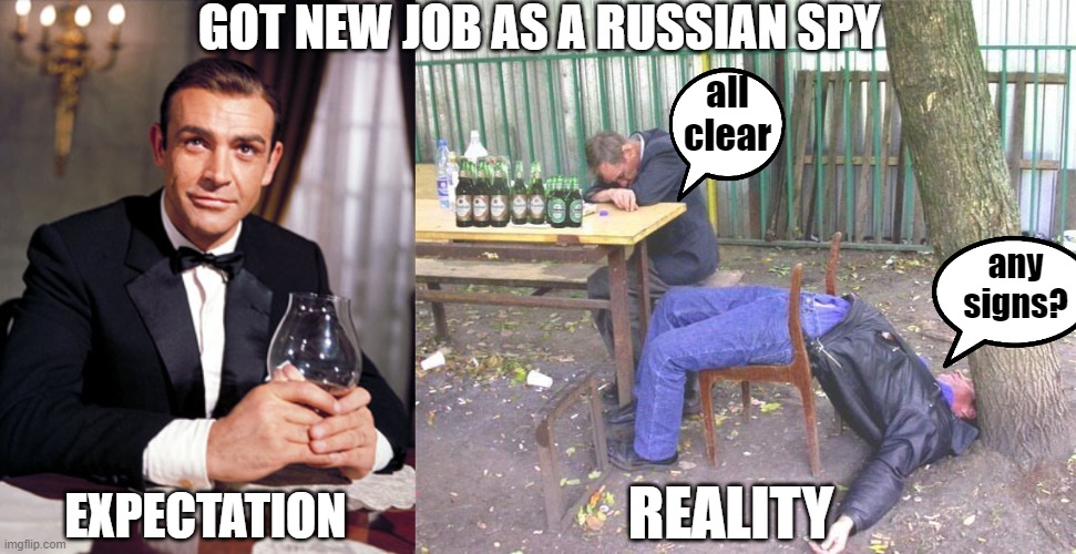 russian spy expectation | GOT NEW JOB AS A RUSSIAN SPY; all clear; any signs? EXPECTATION; REALITY | image tagged in james bond,drunk russian | made w/ Imgflip meme maker