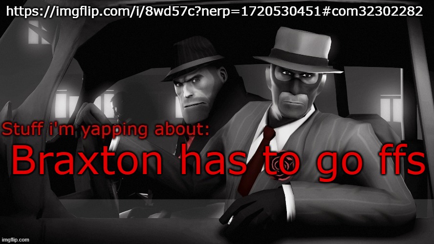 Neko spy temp | https://imgflip.com/i/8wd57c?nerp=1720530451#com32302282; Braxton has to go ffs | image tagged in neko spy temp | made w/ Imgflip meme maker