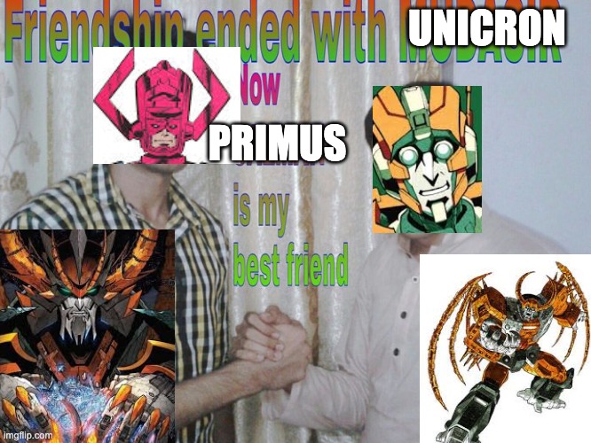 Friendship ended | UNICRON; PRIMUS | image tagged in friendship ended,fantastic four,marvel comics,transformers | made w/ Imgflip meme maker