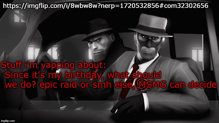 Neko spy temp | https://imgflip.com/i/8wbw8w?nerp=1720532856#com32302656; Since it's my birthday, what should we do? epic raid or smh else, MSMG can decide | image tagged in neko spy temp | made w/ Imgflip meme maker