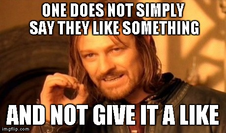 One Does Not Simply Meme | ONE DOES NOT SIMPLY SAY THEY LIKE SOMETHING AND NOT GIVE IT A LIKE | image tagged in memes,one does not simply | made w/ Imgflip meme maker