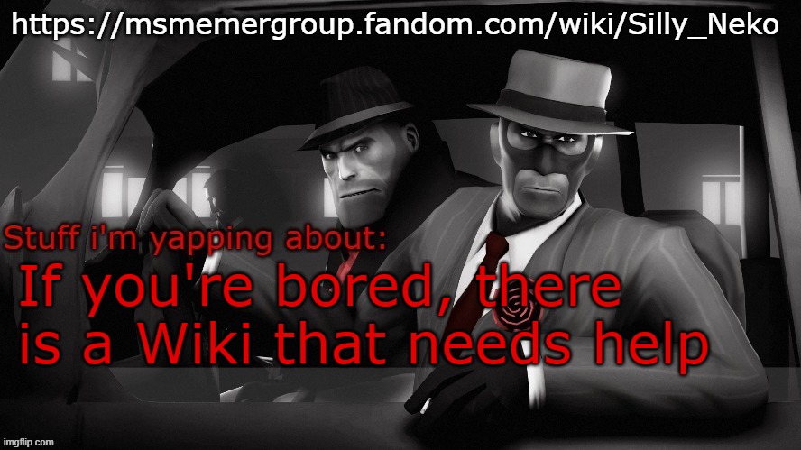 Neko spy temp | https://msmemergroup.fandom.com/wiki/Silly_Neko; If you're bored, there is a Wiki that needs help | image tagged in neko spy temp | made w/ Imgflip meme maker