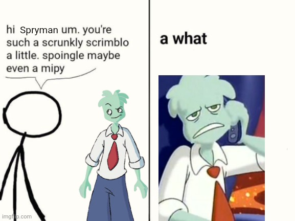 The | Spryman | image tagged in scrunkly scrimblo | made w/ Imgflip meme maker