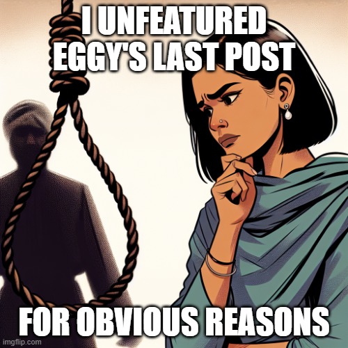 Should i hang myself 2 | I UNFEATURED EGGY'S LAST POST; FOR OBVIOUS REASONS | image tagged in should i hang myself 2 | made w/ Imgflip meme maker