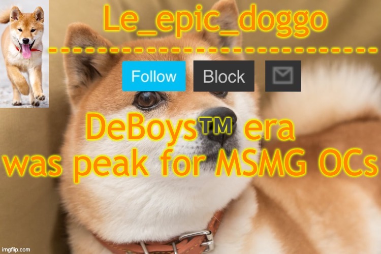 explanation in comments | DeBoys™️ era was peak for MSMG OCs | image tagged in epic doggo's temp back in old fashion | made w/ Imgflip meme maker