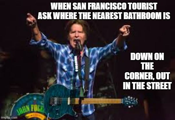 memes by Brad - Where's the nearest bathroom in San Francisco ? | WHEN SAN FRANCISCO TOURIST ASK WHERE THE NEAREST BATHROOM IS; DOWN ON THE CORNER, OUT IN THE STREET | image tagged in funny,fun,san francisco,bathroom,funny meme,humor | made w/ Imgflip meme maker