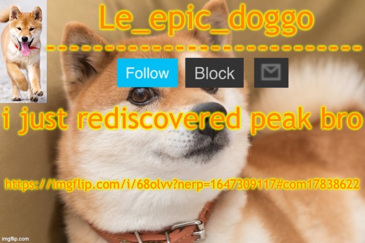 epic doggo's temp back in old fashion | i just rediscovered peak bro; https://imgflip.com/i/68olvv?nerp=1647309117#com17838622 | image tagged in epic doggo's temp back in old fashion | made w/ Imgflip meme maker