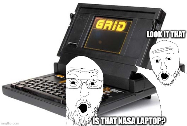 NASA Laptop GRiD Compass | LOOK IT THAT; IS THAT NASA LAPTOP? | image tagged in grid compass,two soyjacks transparent | made w/ Imgflip meme maker