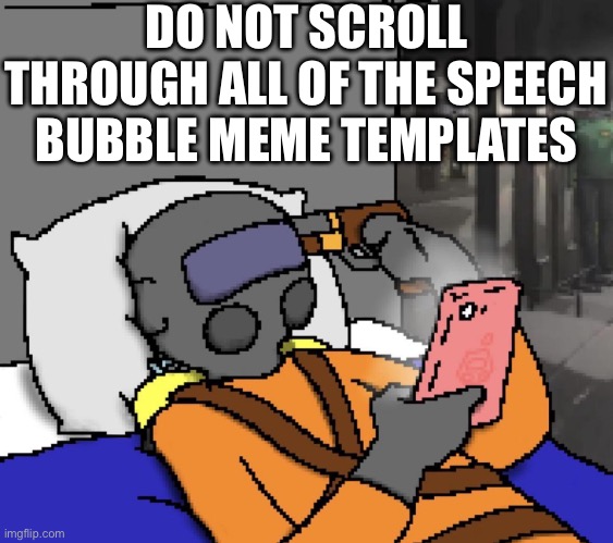 Some of those need to be deleted off the website | DO NOT SCROLL THROUGH ALL OF THE SPEECH BUBBLE MEME TEMPLATES | made w/ Imgflip meme maker