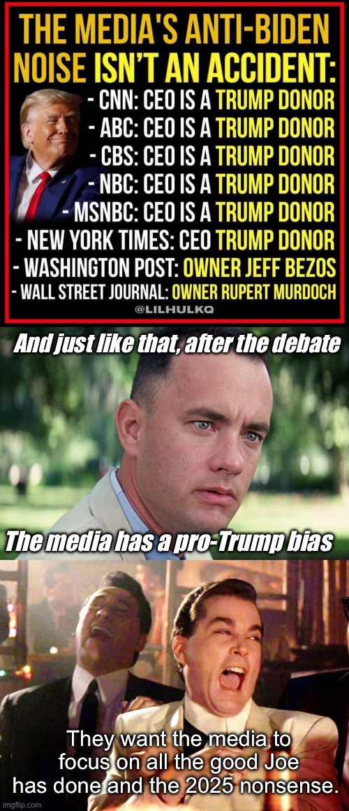 The media can’t cover up Joe’s glitches any longer and that makes them “pro-Trump” :) | And just like that, after the debate; The media has a pro-Trump bias; They want the media to focus on all the good Joe has done and the 2025 nonsense. | image tagged in memes,and just like that,good fellas hilarious,politics lol | made w/ Imgflip meme maker