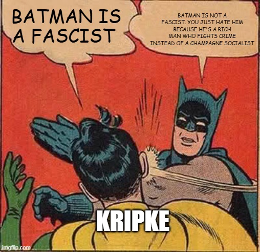 Batman Slapping Robin Meme | BATMAN IS NOT A FASCIST. YOU JUST HATE HIM BECAUSE HE'S A RICH MAN WHO FIGHTS CRIME INSTEAD OF A CHAMPAGNE SOCIALIST; BATMAN IS A FASCIST; KRIPKE | image tagged in memes,batman slapping robin | made w/ Imgflip meme maker