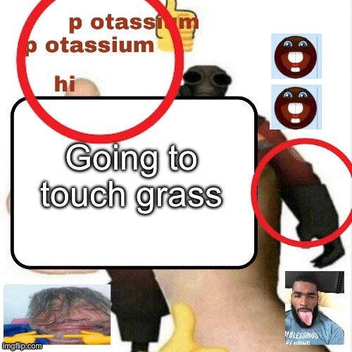 Bye bye | Going to touch grass | image tagged in potassium announcement template | made w/ Imgflip meme maker