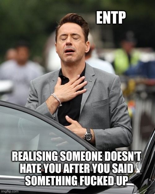 ENTP Relief | ENTP; REALISING SOMEONE DOESN'T
HATE YOU AFTER YOU SAID
SOMETHING FUCKED UP | image tagged in relief,entp,mbti,myers briggs,personality | made w/ Imgflip meme maker