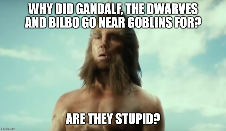 Beorn | WHY DID GANDALF, THE DWARVES AND BILBO GO NEAR GOBLINS FOR? ARE THEY STUPID? | image tagged in beorn | made w/ Imgflip meme maker