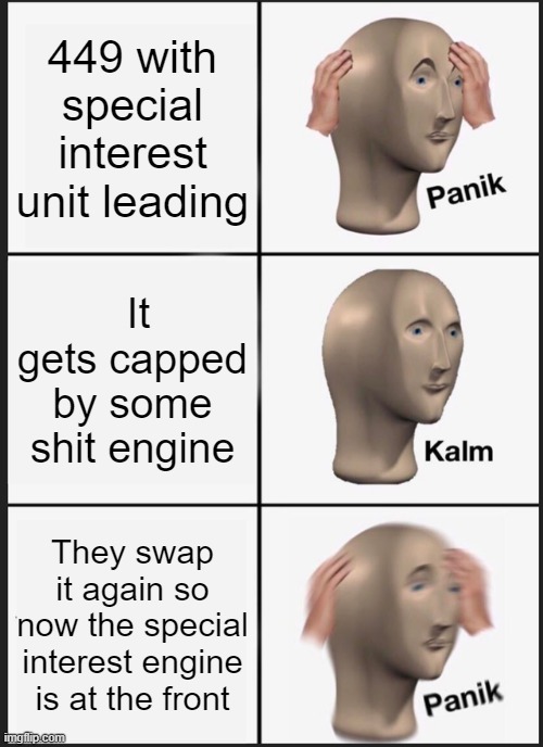 Panik Kalm Panik Meme | 449 with special interest unit leading; It gets capped by some shit engine; They swap it again so now the special interest engine is at the front | image tagged in memes,panik kalm panik | made w/ Imgflip meme maker