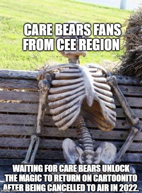 Why did Care Bears: Unlock the Magic did not air on Cartoonito CEE In 2022. | CARE BEARS FANS FROM CEE REGION; WAITING FOR CARE BEARS UNLOCK THE MAGIC TO RETURN ON CARTOONITO AFTER BEING CANCELLED TO AIR IN 2022. | image tagged in memes,waiting skeleton,2022,2024,care bears,cartoonito | made w/ Imgflip meme maker