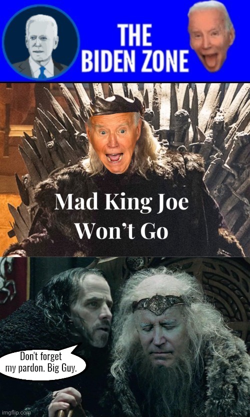 Mad king Joe won't go | Don't forget my pardon. Big Guy. | image tagged in biden zone logo,hunter,joe biden | made w/ Imgflip meme maker