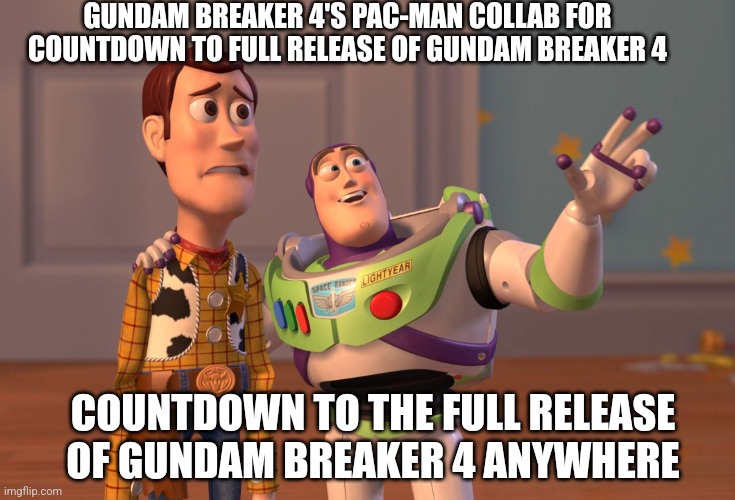 X, X Everywhere | GUNDAM BREAKER 4'S PAC-MAN COLLAB FOR COUNTDOWN TO FULL RELEASE OF GUNDAM BREAKER 4; COUNTDOWN TO THE FULL RELEASE OF GUNDAM BREAKER 4 ANYWHERE | image tagged in memes,x x everywhere,gundam,pacman,countdown | made w/ Imgflip meme maker