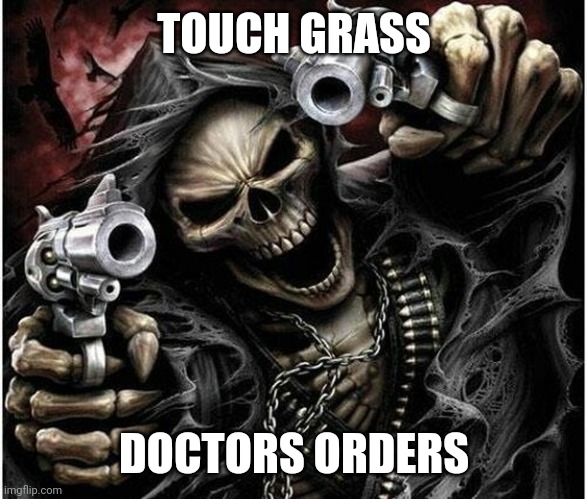 Went to the Doctors to get my blood work done. Results came back. I'm healthy, except my vitamin D levels were low | TOUCH GRASS; DOCTORS ORDERS | image tagged in badass skeleton | made w/ Imgflip meme maker