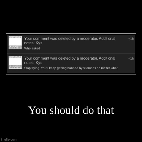 You should do that | | image tagged in funny,demotivationals | made w/ Imgflip demotivational maker