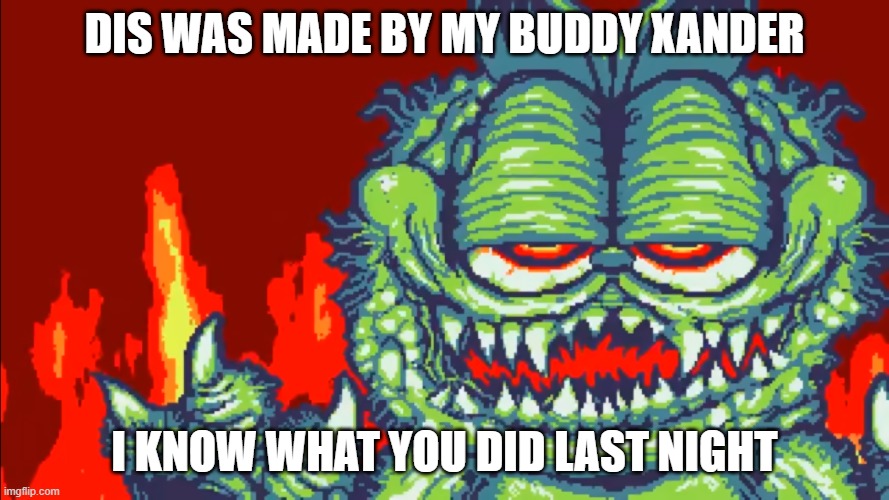 gorefield | DIS WAS MADE BY MY BUDDY XANDER; I KNOW WHAT YOU DID LAST NIGHT | image tagged in gorefield | made w/ Imgflip meme maker