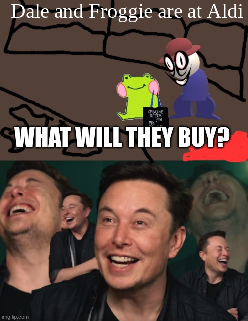 Uwu | Dale and Froggie are at Aldi; WHAT WILL THEY BUY? | image tagged in elon musk laughing | made w/ Imgflip meme maker