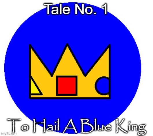 Tale No. 1: To Hail A Blue King | Tale No. 1; To Hail A Blue King | image tagged in opt tales | made w/ Imgflip meme maker