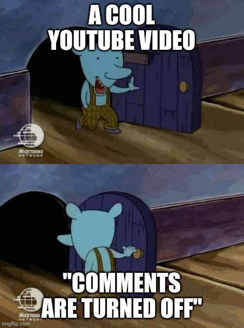 Half the fun of YouTube is the comments! | A COOL YOUTUBE VIDEO; "COMMENTS ARE TURNED OFF" | image tagged in mouse entering and leaving,youtube,youtube comments | made w/ Imgflip meme maker