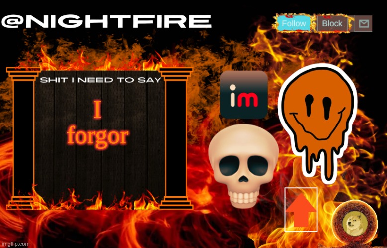 Nightfire's Announcement Template | I forgor | image tagged in nightfire's announcement template | made w/ Imgflip meme maker