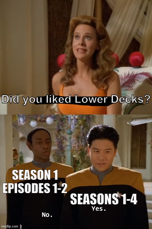 I'm crying that Season 5 is the finale | Did you liked Lower Decks? SEASON 1 EPISODES 1-2; SEASONS 1-4 | image tagged in are you two friends,star trek,star trek voyager,star trek the next generation | made w/ Imgflip meme maker