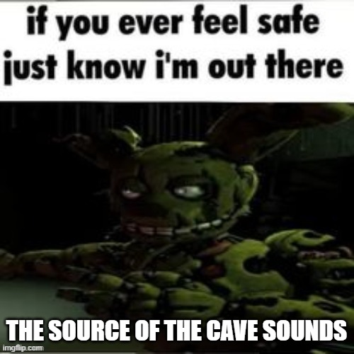 THE SOURCE OF THE CAVE SOUNDS | made w/ Imgflip meme maker