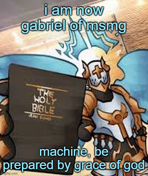gabriel ultrakill | i am now gabriel of msmg; machine, be prepared by grace of god | image tagged in gabriel ultrakill | made w/ Imgflip meme maker