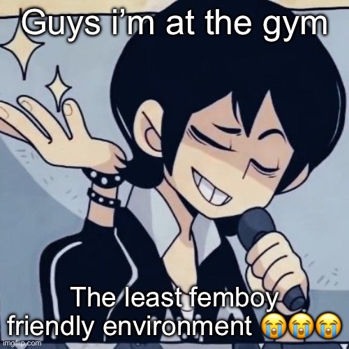 Not a femboy i just look like one | Guys i’m at the gym; The least femboy friendly environment 😭😭😭 | image tagged in tophamhatkyo just sayin | made w/ Imgflip meme maker