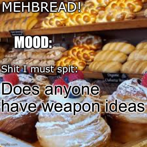 Breadnouncment 3.0 | Does anyone have weapon ideas | image tagged in breadnouncment 3 0 | made w/ Imgflip meme maker