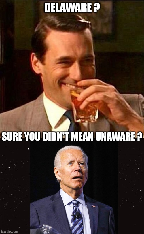 DELAWARE ? SURE YOU DIDN'T MEAN UNAWARE ? | image tagged in man laughing scotch glass,joe biden confused space background | made w/ Imgflip meme maker