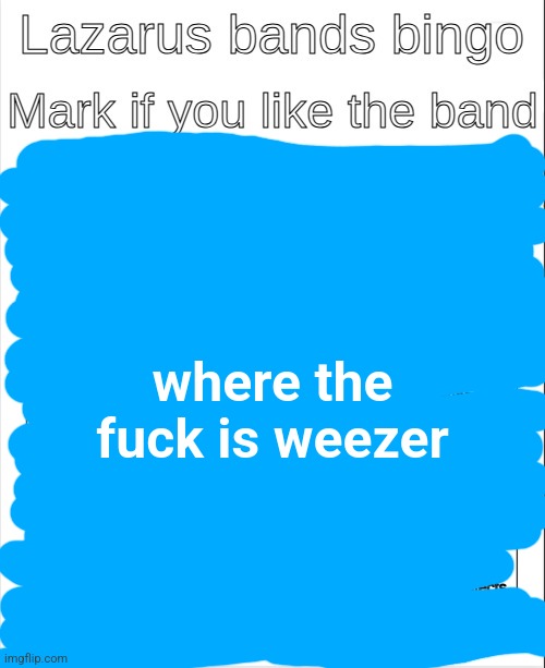 Bands bingo | where the fuck is weezer | image tagged in bands bingo | made w/ Imgflip meme maker