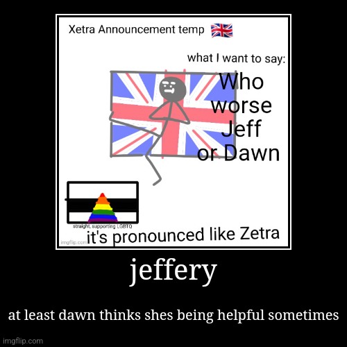 jeffery | at least dawn thinks shes being helpful sometimes | image tagged in funny,demotivationals | made w/ Imgflip demotivational maker