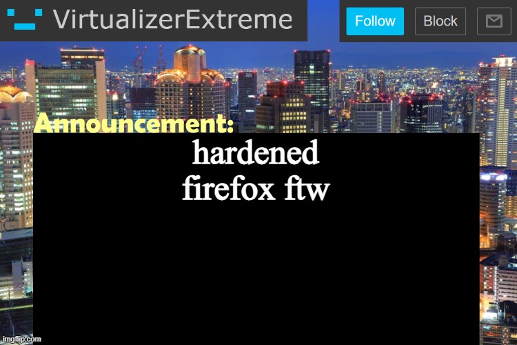 Virtualizer Updated Announcement | hardened firefox ftw | image tagged in virtualizer updated announcement | made w/ Imgflip meme maker