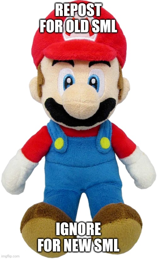 Mario Plushie | REPOST FOR OLD SML; IGNORE FOR NEW SML | image tagged in mario plushie | made w/ Imgflip meme maker