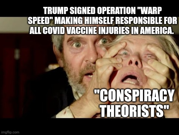Nah uh twas liberals | TRUMP SIGNED OPERATION "WARP SPEED" MAKING HIMSELF RESPONSIBLE FOR ALL COVID VACCINE INJURIES IN AMERICA. "CONSPIRACY THEORISTS" | image tagged in gary forces them to see the light | made w/ Imgflip meme maker
