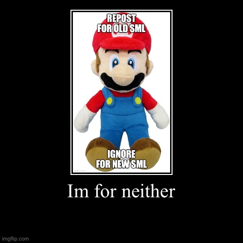 Im for neither | | image tagged in funny,demotivationals | made w/ Imgflip demotivational maker