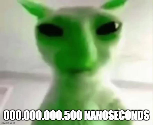 goofy ahh alien cat | 000.000.000.500 NANOSECONDS | image tagged in goofy ahh alien cat | made w/ Imgflip meme maker