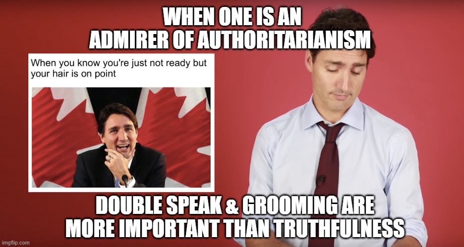 WHEN ONE IS AN ADMIRER OF AUTHORITARIANISM; DOUBLE SPEAK & GROOMING ARE MORE IMPORTANT THAN TRUTHFULNESS | made w/ Imgflip meme maker