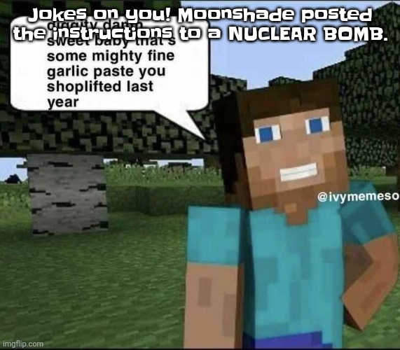 So now I have it in my notes | Jokes on you! Moonshade posted the instructions to a NUCLEAR BOMB. | image tagged in garlique | made w/ Imgflip meme maker